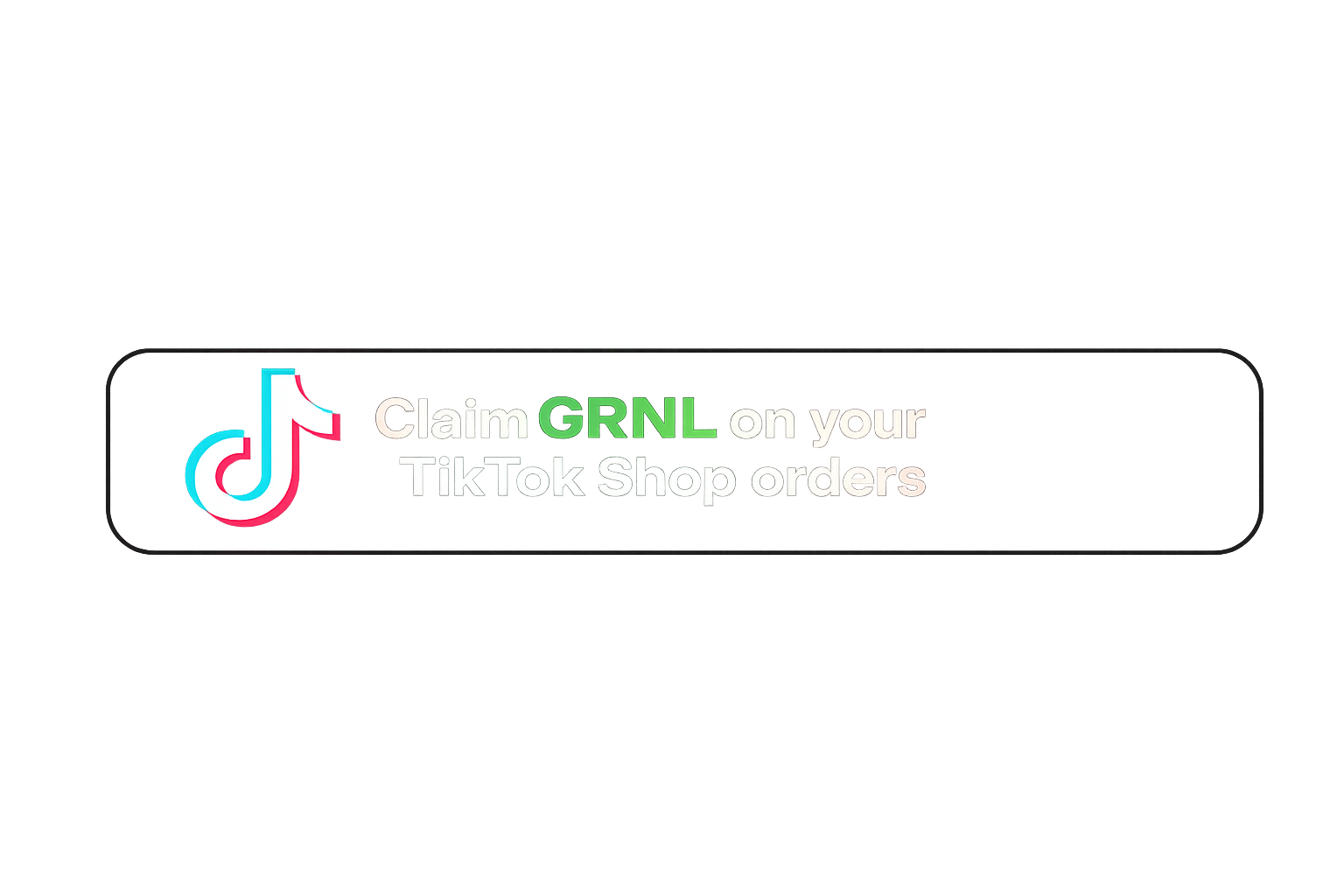 Claim GRNL on your TikTok Shop orders